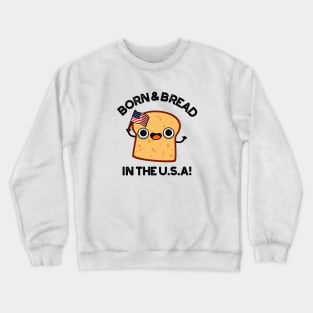 Born And Bread In The USA Cute Food Pun Crewneck Sweatshirt